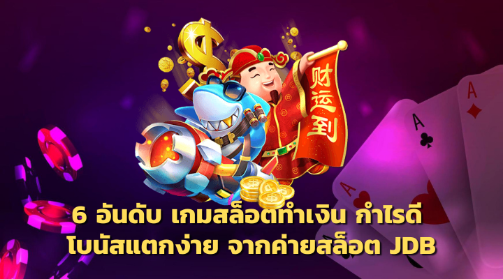 6 อันดับ เกมสล็อตทำเงิน กำไรดี โบนัสแตกง่าย จากค่ายสล็อต JDB