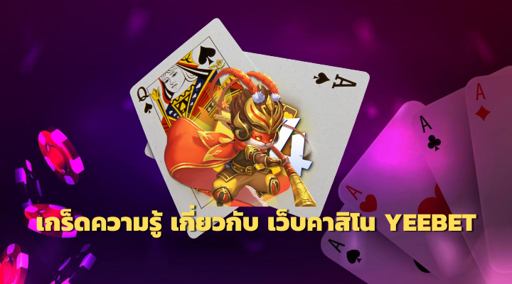 เกร็ดความรู้ เกี่ยวกับ เว็บคาสิโน YEEBET Gaming