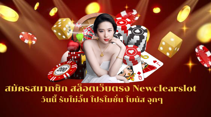 สมัครสมากชิก สล็อตเว็บตรง Newclearslot วันนี้ รับไม่อั้น โปรโมชั่น โบนัส จุกๆ